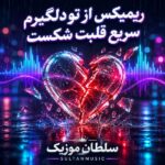 دانلود ریمیکس از تو دلگیرم سریع قلبت شکست